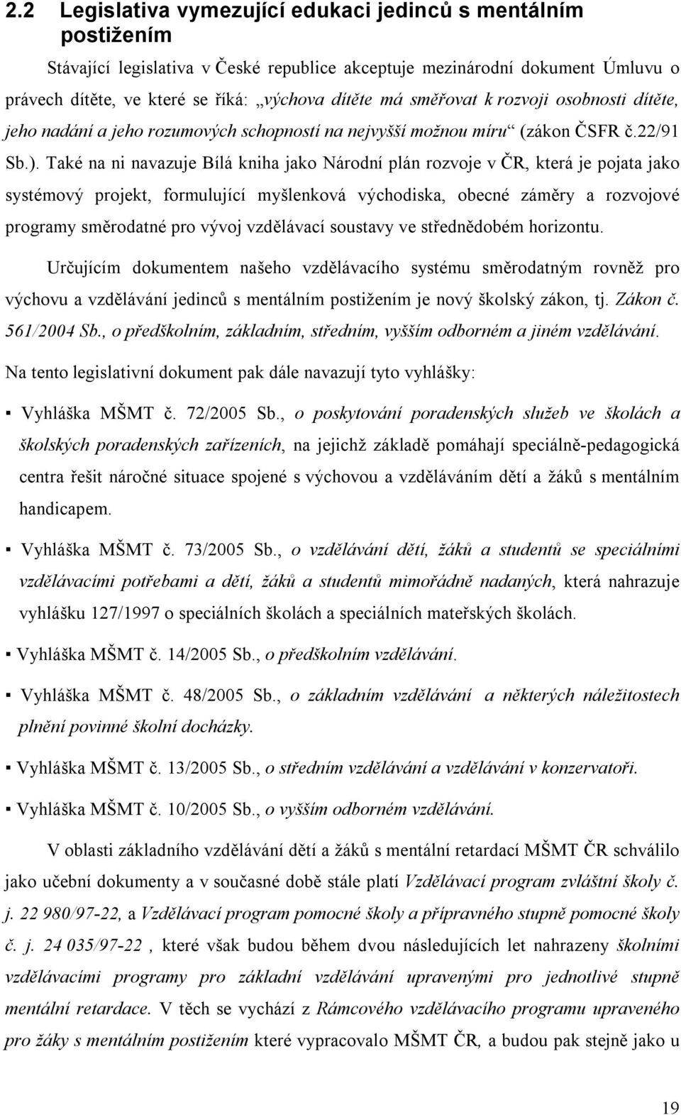 Také na ni navazuje Bílá kniha jako Národní plán rozvoje v ČR, která je pojata jako systémový projekt, formulující myšlenková východiska, obecné záměry a rozvojové programy směrodatné pro vývoj