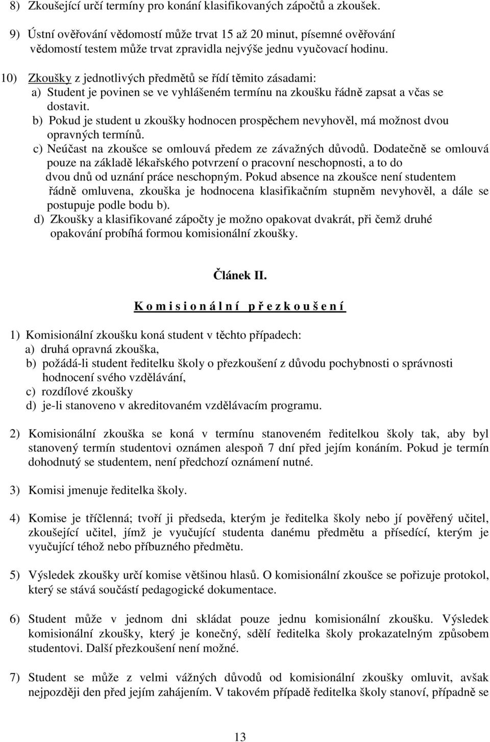 10) Zkoušky z jednotlivých předmětů se řídí těmito zásadami: a) Student je povinen se ve vyhlášeném termínu na zkoušku řádně zapsat a včas se dostavit.