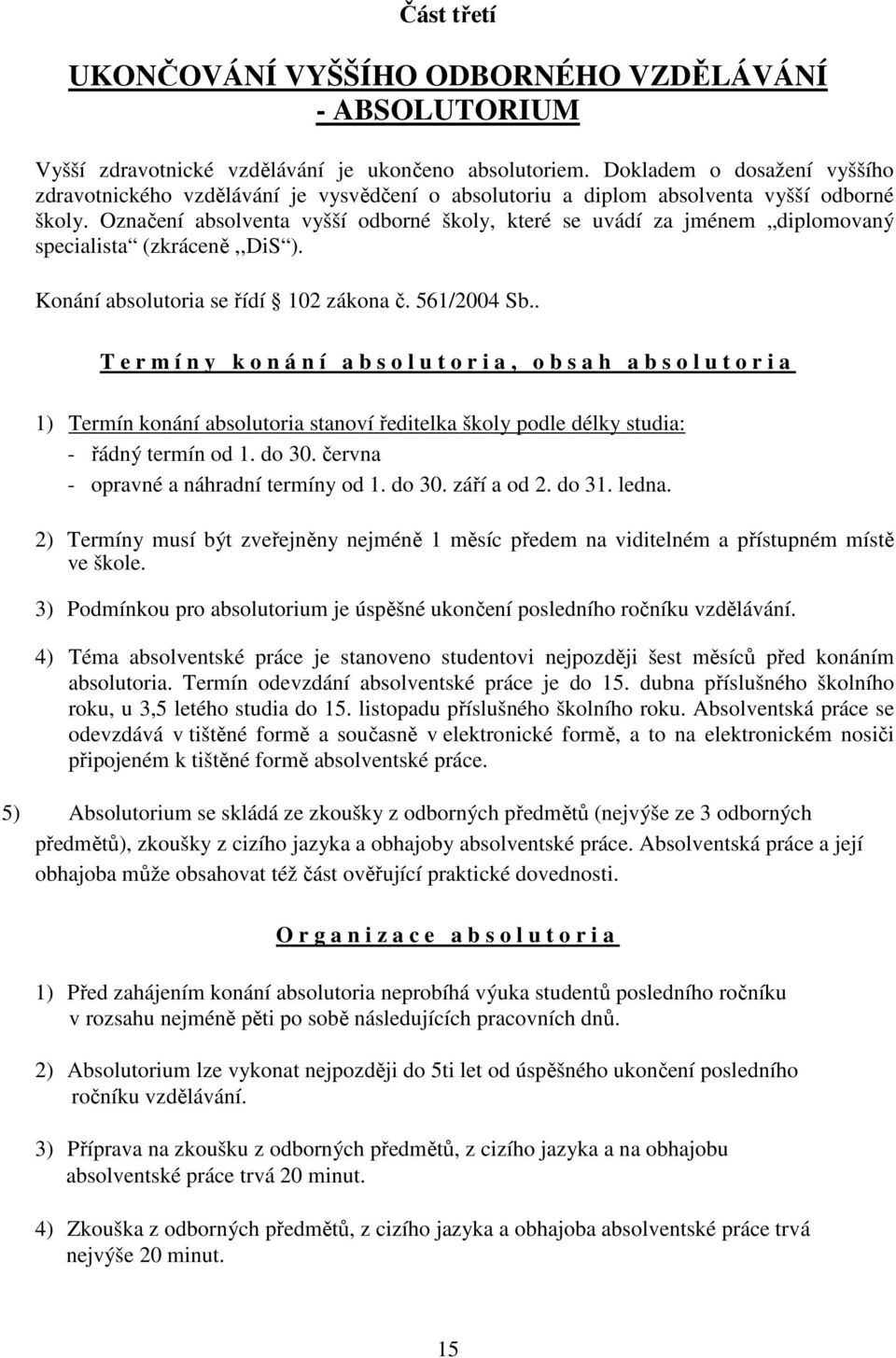 Označení absolventa vyšší odborné školy, které se uvádí za jménem diplomovaný specialista (zkráceně,,dis ). Konání absolutoria se řídí 102 zákona č. 561/2004 Sb.