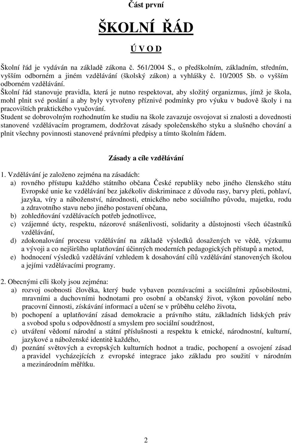 Školní řád stanovuje pravidla, která je nutno respektovat, aby složitý organizmus, jímž je škola, mohl plnit své poslání a aby byly vytvořeny příznivé podmínky pro výuku v budově školy i na