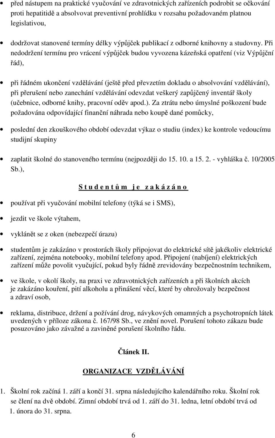 Při nedodržení termínu pro vrácení výpůjček budou vyvozena kázeňská opatření (viz Výpůjční řád), při řádném ukončení vzdělávání (ještě před převzetím dokladu o absolvování vzdělávání), při přerušení