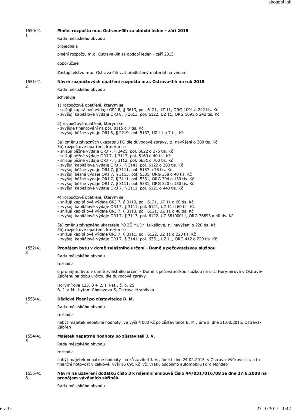 6122, UZ 11, ORG 1091 o 242 tis. Kč 2) rozpočtové opatření, kterým se - zvyšuje financování na pol. 8115 o 7 tis. Kč - zvyšují běžné výdaje ORJ 8, 2219, pol. 5137, UZ 11 o 7 tis.