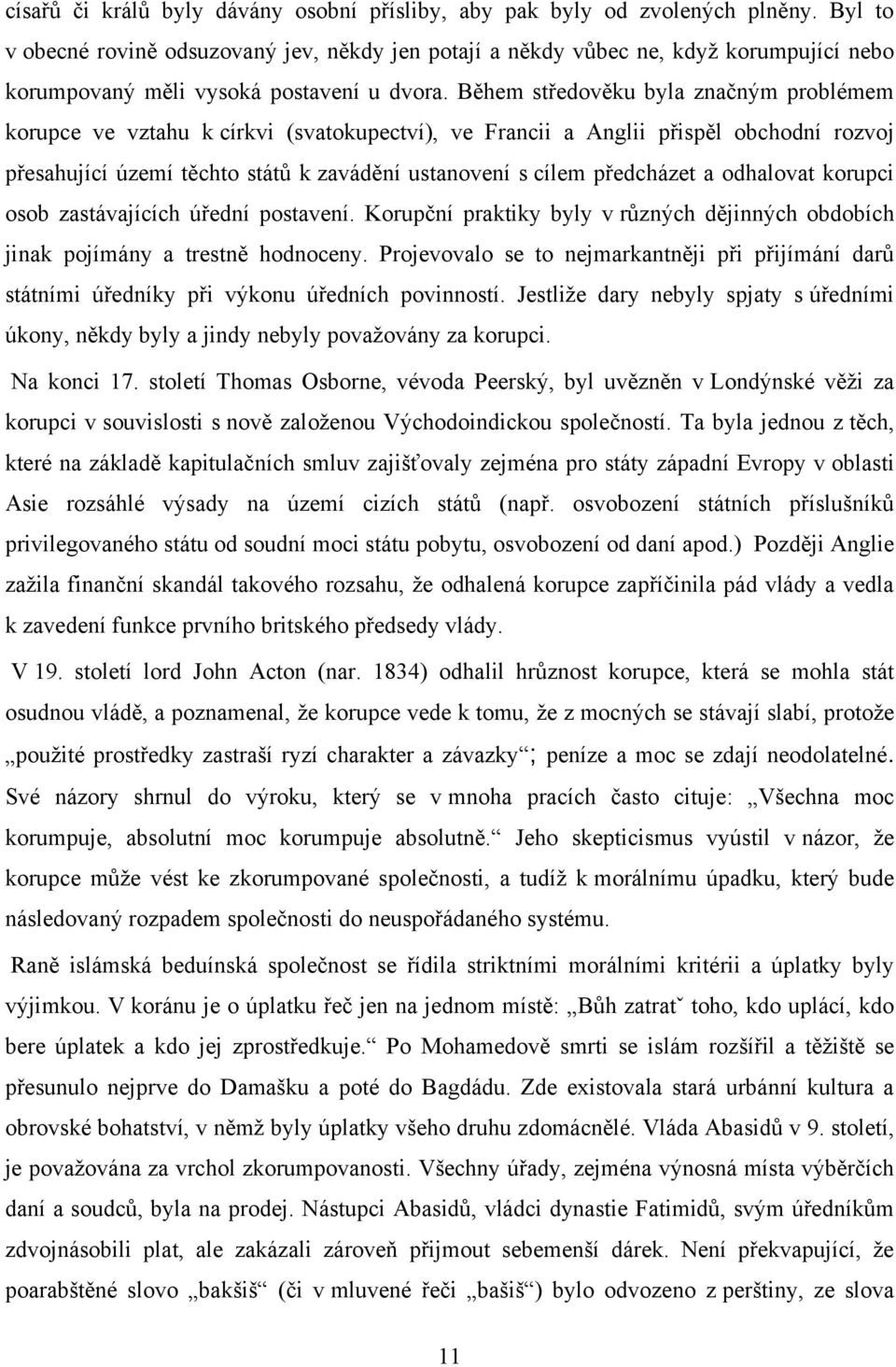 Během středověku byla značným problémem korupce ve vztahu k církvi (svatokupectví), ve Francii a Anglii přispěl obchodní rozvoj přesahující území těchto států k zavádění ustanovení s cílem předcházet