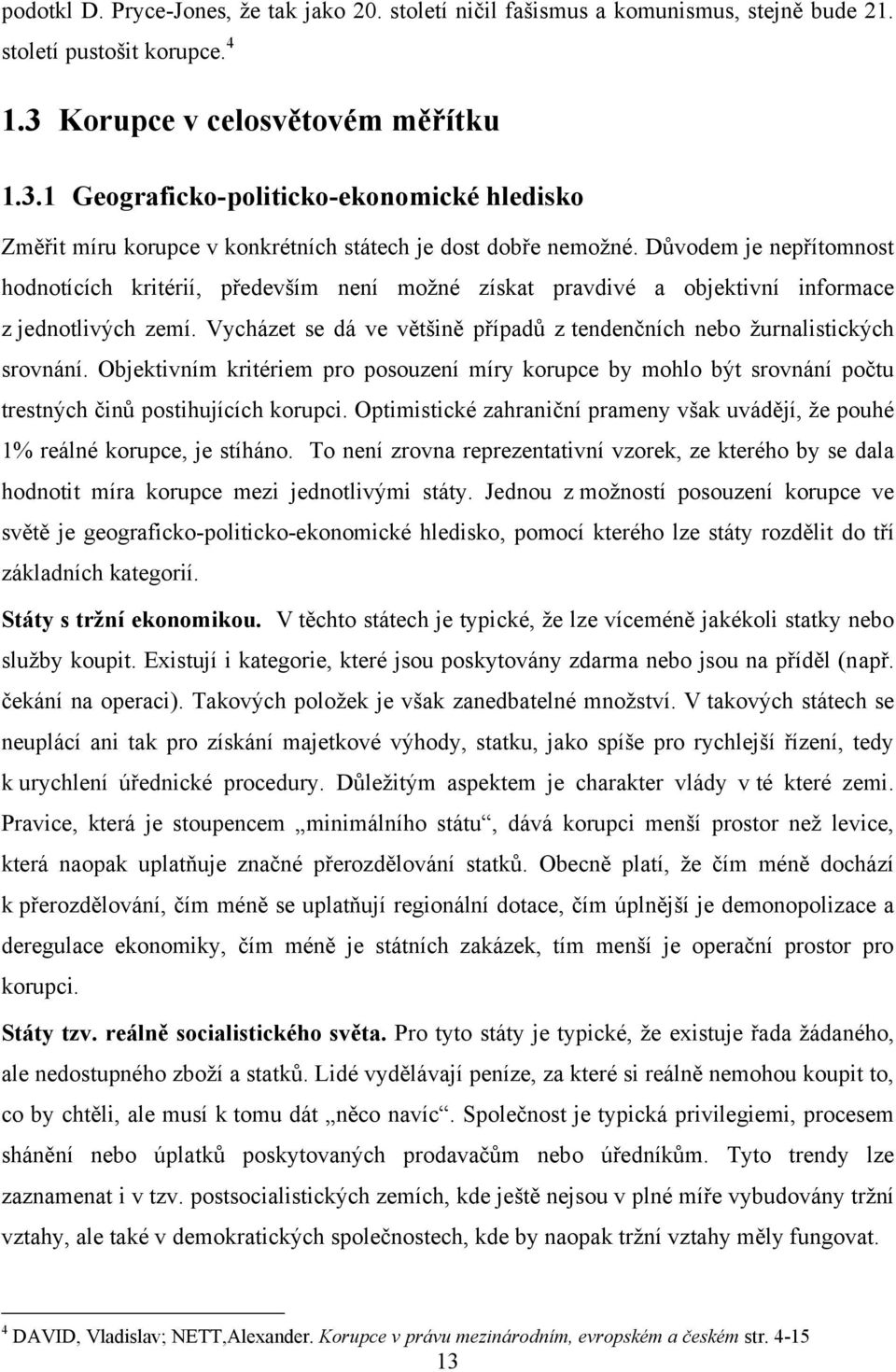 Důvodem je nepřítomnost hodnotících kritérií, především není možné získat pravdivé a objektivní informace z jednotlivých zemí.