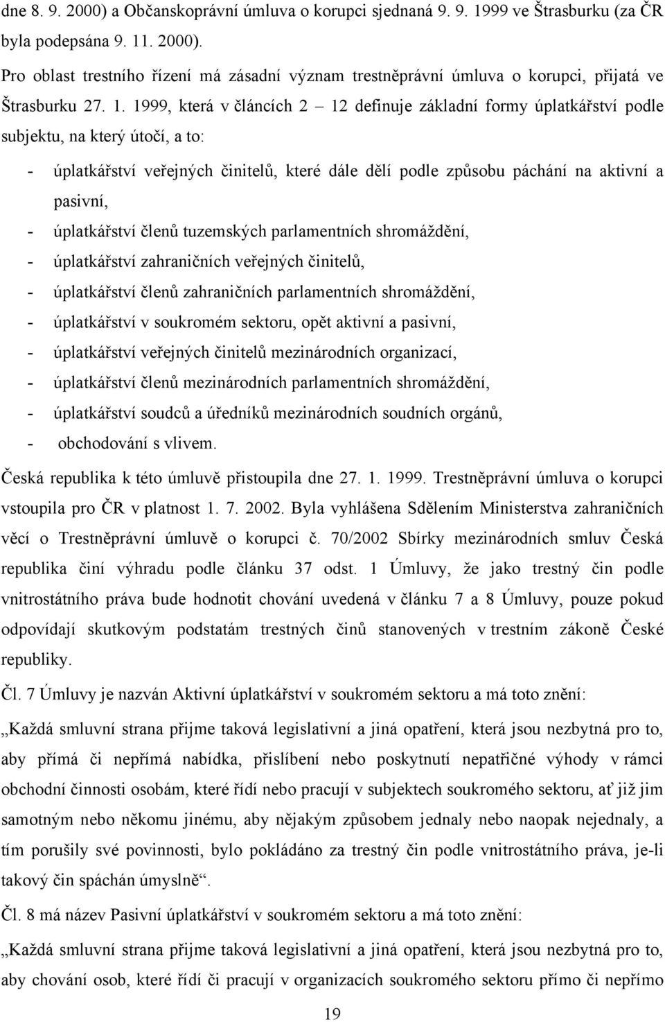 pasivní, - úplatkářství členů tuzemských parlamentních shromáždění, - úplatkářství zahraničních veřejných činitelů, - úplatkářství členů zahraničních parlamentních shromáždění, - úplatkářství v