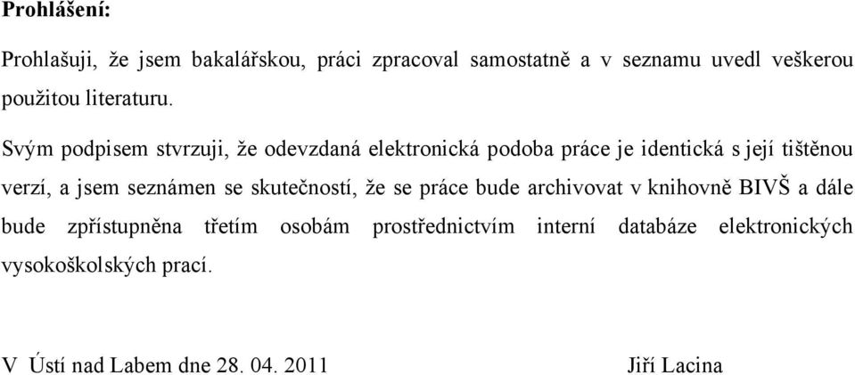 Svým podpisem stvrzuji, že odevzdaná elektronická podoba práce je identická s její tištěnou verzí, a jsem