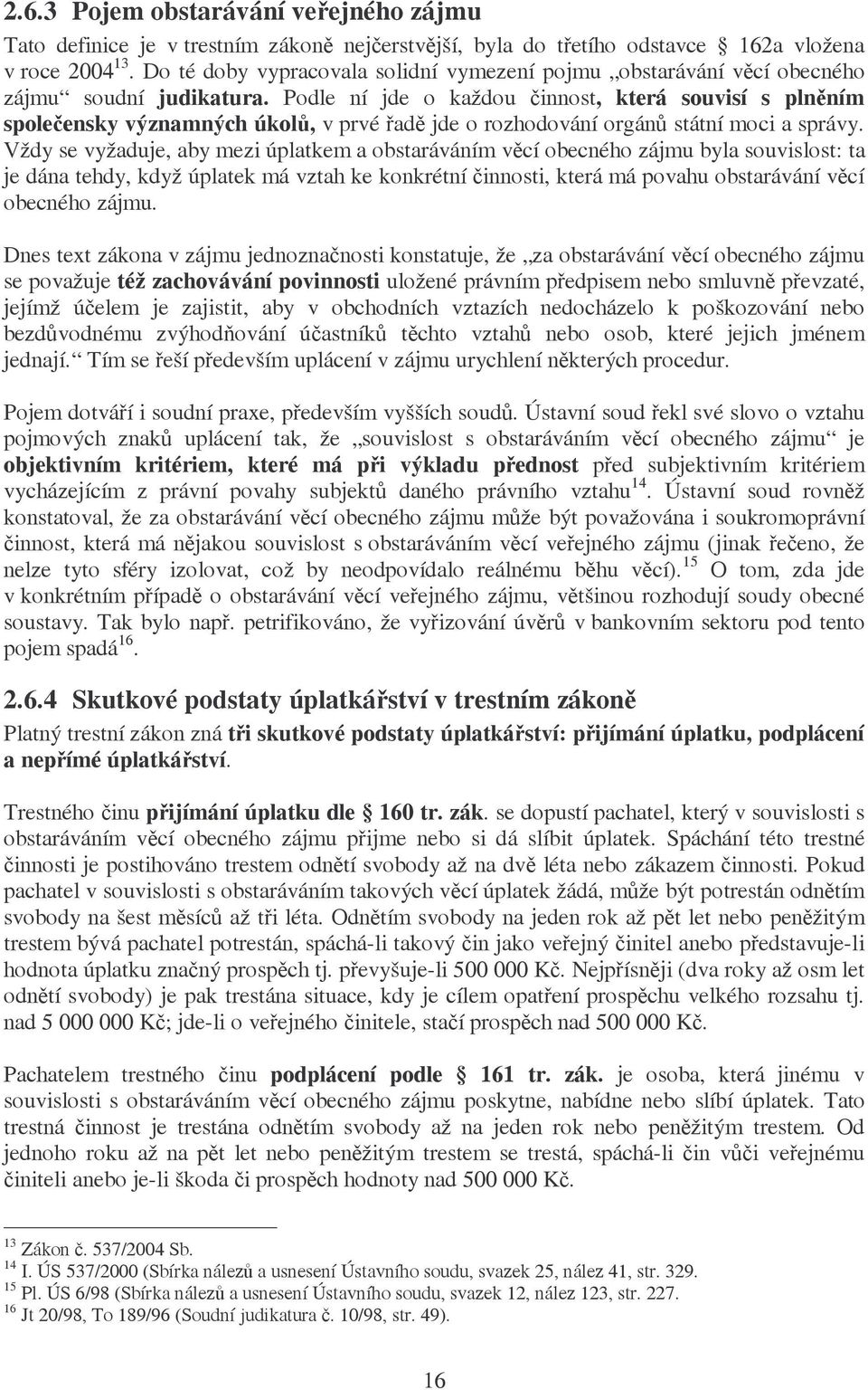 Podle ní jde o každou činnost, která souvisí s plněním společensky významných úkolů, v prvé řadě jde o rozhodování orgánů státní moci a správy.