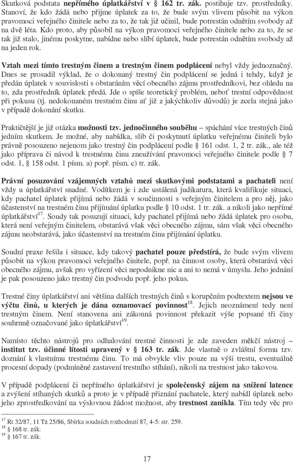 Kdo proto, aby působil na výkon pravomoci veřejného činitele nebo za to, že se tak již stalo, jinému poskytne, nabídne nebo slíbí úplatek, bude potrestán odnětím svobody až na jeden rok.