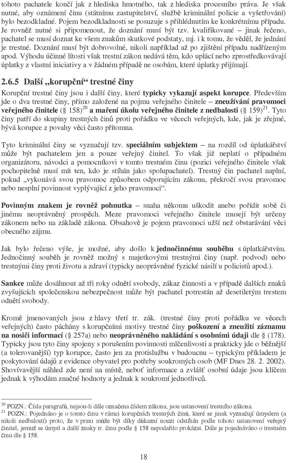 kvalifikované jinak řečeno, pachatel se musí doznat ke všem znakům skutkové podstaty, mj. i k tomu, že věděl, že jednání je trestné.