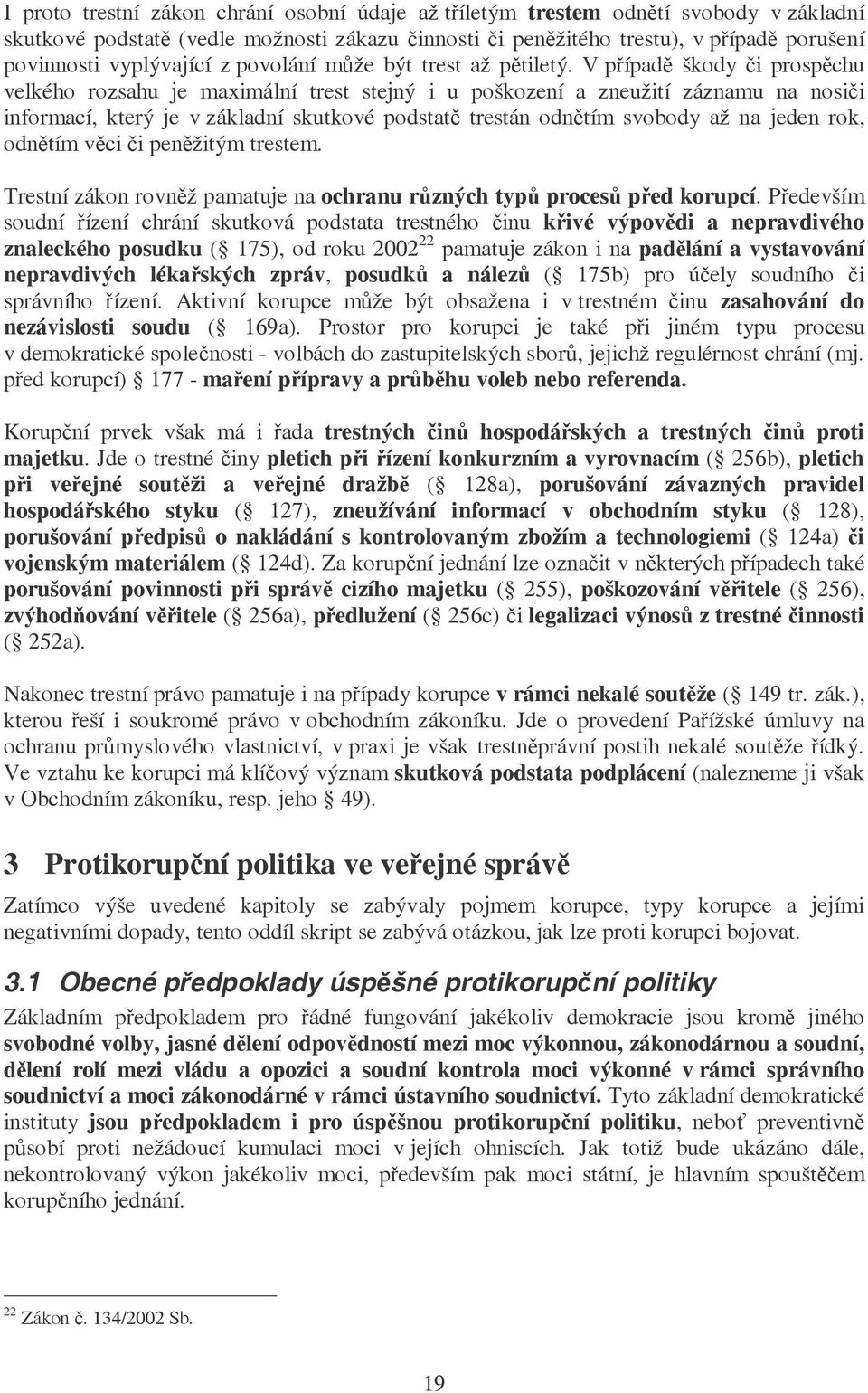 V případě škody či prospěchu velkého rozsahu je maximální trest stejný i u poškození a zneužití záznamu na nosiči informací, který je v základní skutkové podstatě trestán odnětím svobody až na jeden