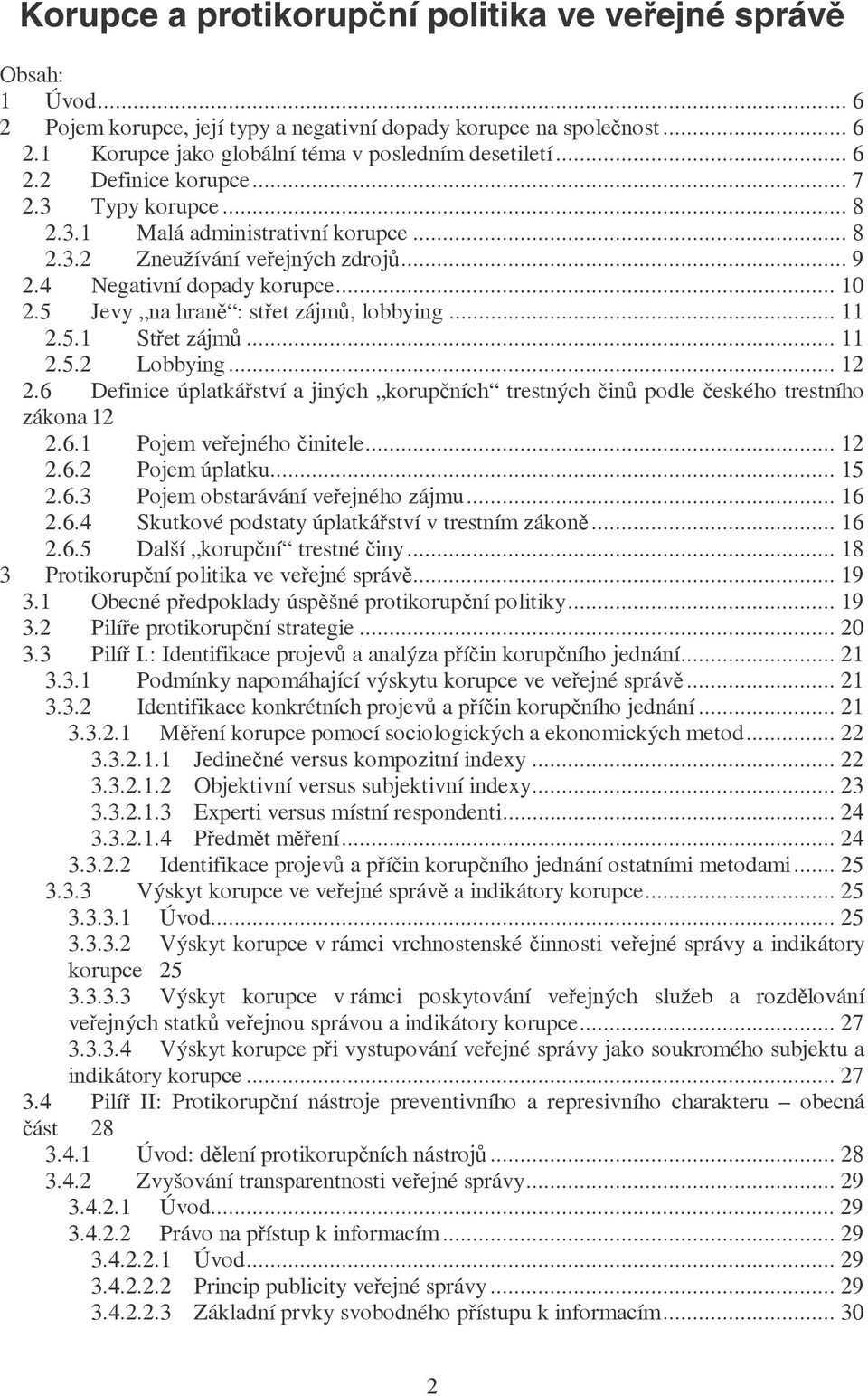 5 Jevy na hraně : střet zájmů, lobbying... 11 2.5.1 Střet zájmů... 11 2.5.2 Lobbying... 12 2.6 Definice úplatkářství a jiných korupčních trestných činů podle českého trestního zákona 12 2.6.1 Pojem veřejného činitele.