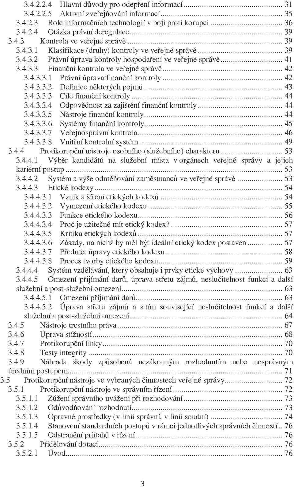 .. 42 3.4.3.3.1 Právní úprava finanční kontroly... 42 3.4.3.3.2 Definice některých pojmů... 43 3.4.3.3.3 Cíle finanční kontroly... 44 3.4.3.3.4 Odpovědnost za zajištění finanční kontroly... 44 3.4.3.3.5 Nástroje finanční kontroly.