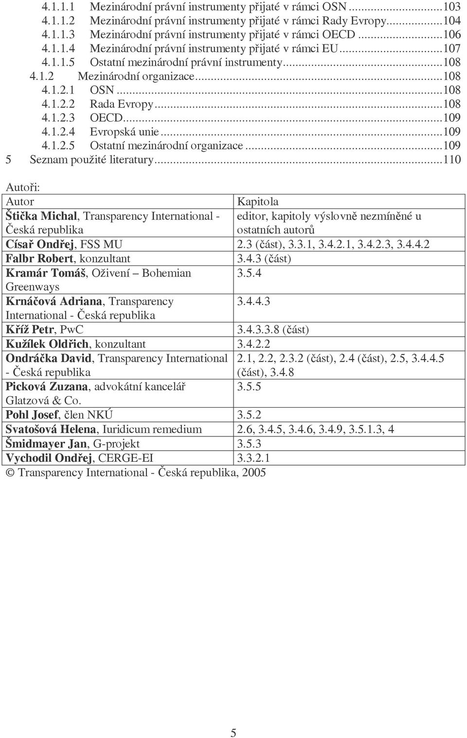 ..108 4.1.2.3 OECD...109 4.1.2.4 Evropská unie...109 4.1.2.5 Ostatní mezinárodní organizace...109 5 Seznam použité literatury.