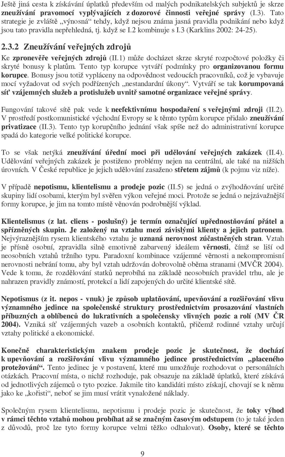 (Karklins 2002: 24-25). 2.3.2 Zneužívání veřejných zdrojů Ke zpronevěře veřejných zdrojů (II.1) může docházet skrze skryté rozpočtové položky či skryté bonusy k platům.