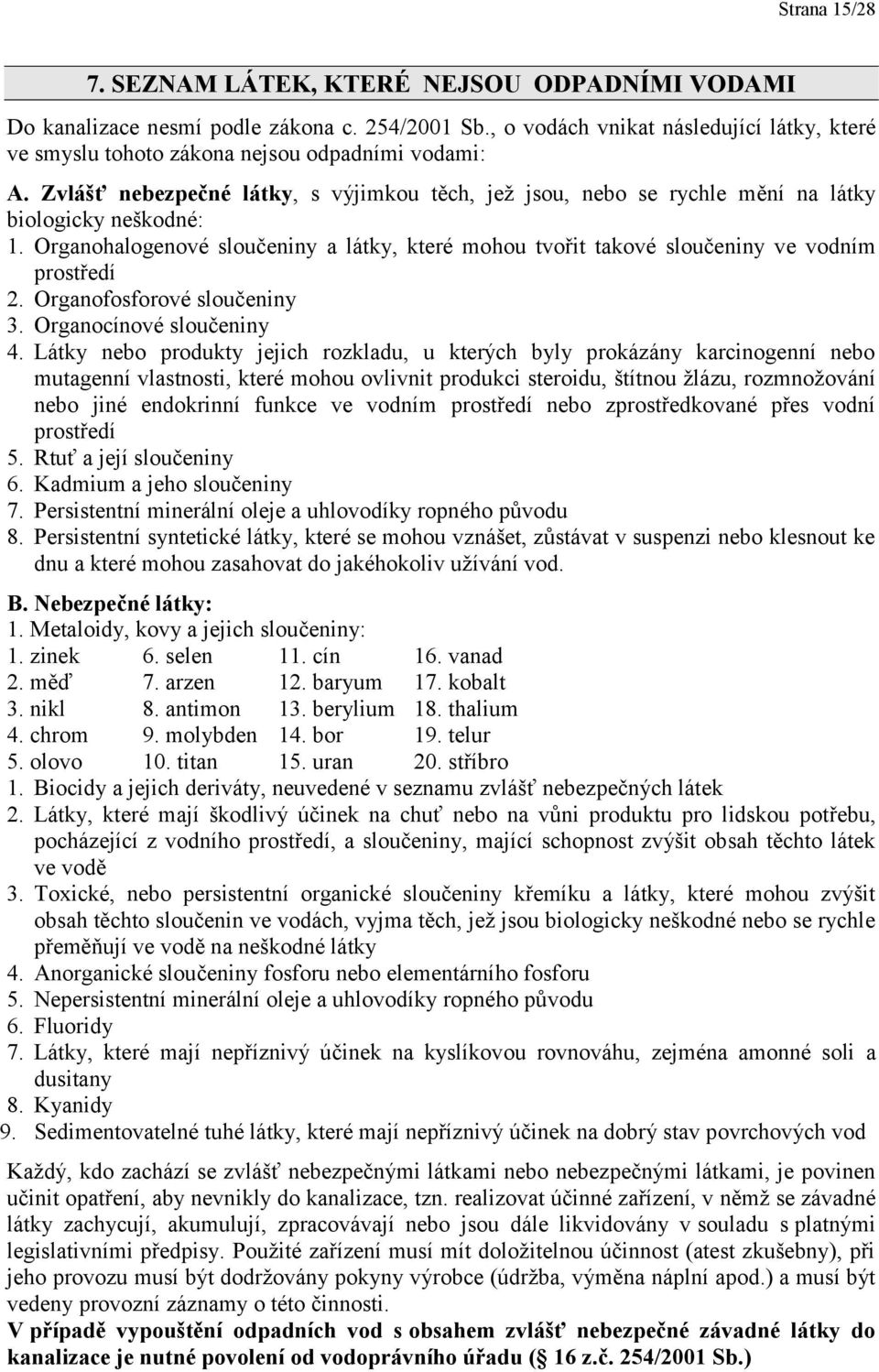 Organohalogenové sloučeniny a látky, které mohou tvořit takové sloučeniny ve vodním prostředí 2. Organofosforové sloučeniny 3. Organocínové sloučeniny 4.