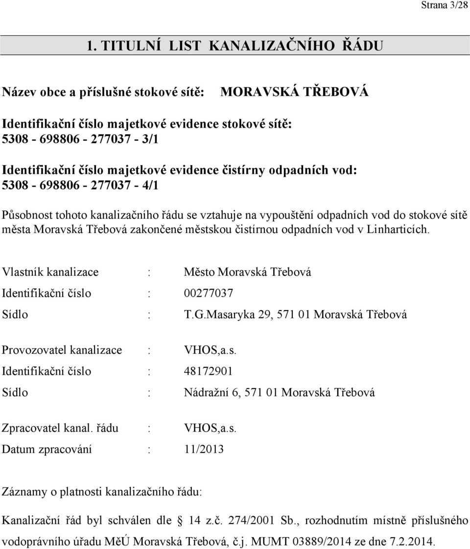 evidence čistírny odpadních vod: 5308-698806 - 277037-4/1 Působnost tohoto kanalizačního řádu se vztahuje na vypouštění odpadních vod do stokové sítě města Moravská Třebová zakončené městskou