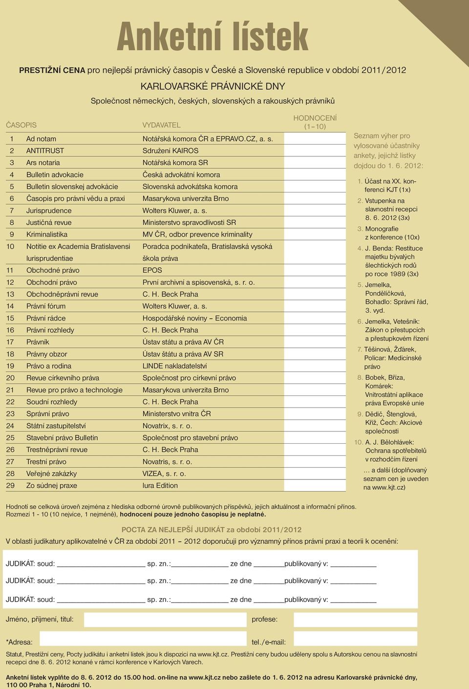 9 Kriminalistika 10 Notitie ex Academia Bratislavensi lurisprudentiae 11 Obchodné právo 12 Obchodní právo 13 Obchodněprávní revue 14 Právní fórum 15 Právní rádce 16 Právní rozhledy 17 Právník 18