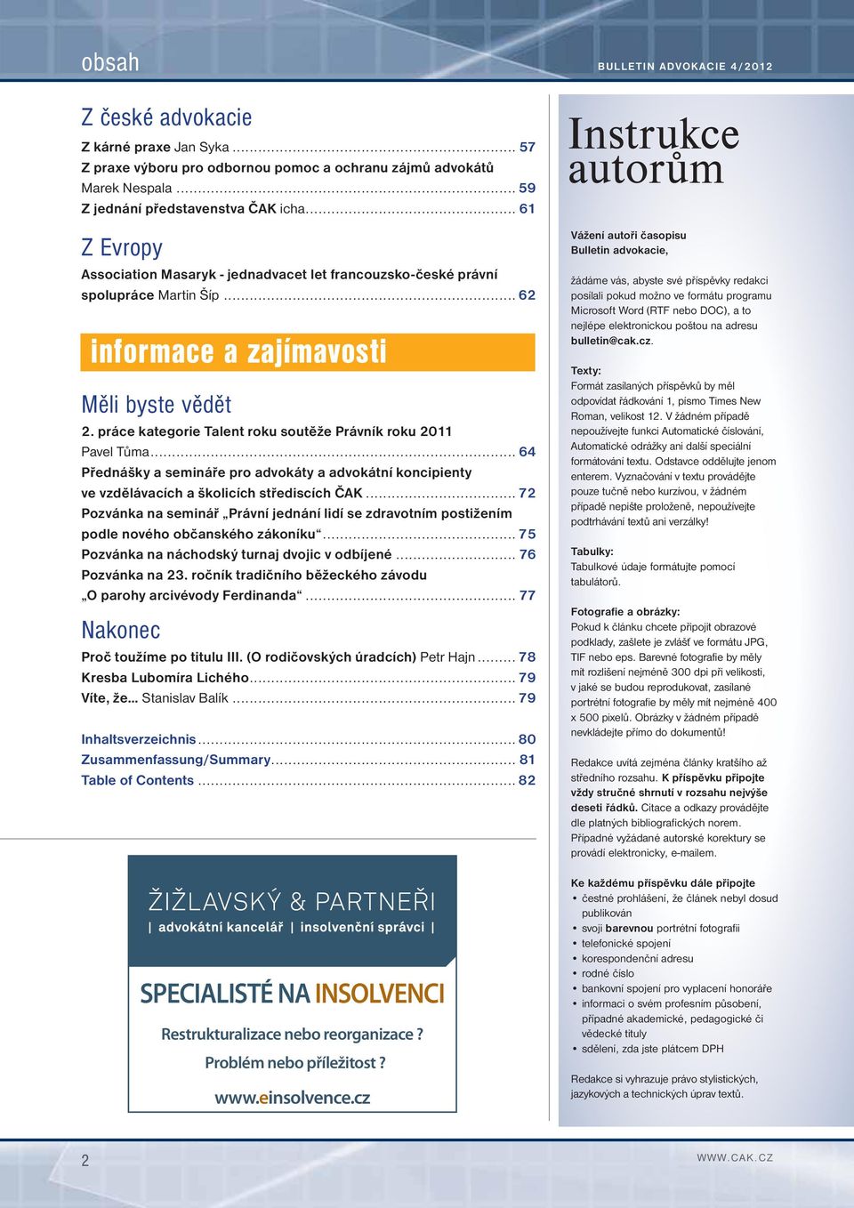 práce kategorie Talent roku soutěže Právník roku 2011 Pavel Tůma... 64 Přednášky a semináře pro advokáty a advokátní koncipienty ve vzdělávacích a školicích střediscích ČAK.