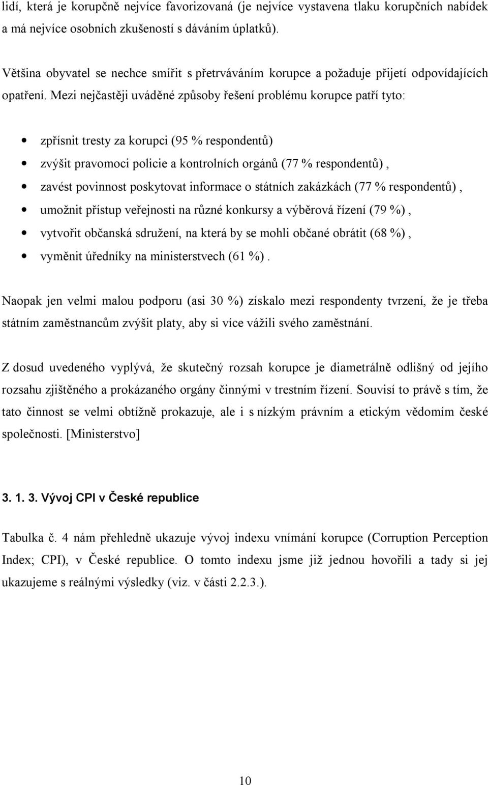 Mezi nejčastěji uváděné způsoby řešení problému korupce patří tyto: zpřísnit tresty za korupci (95 % respondentů) zvýšit pravomoci policie a kontrolních orgánů (77 % respondentů), zavést povinnost