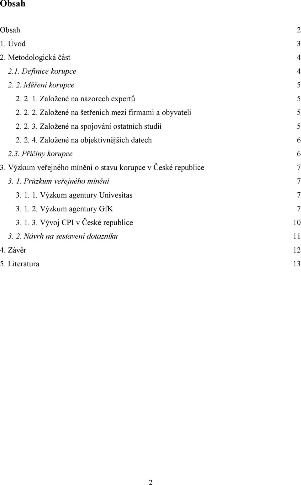 Výzkum veřejného mínění o stavu korupce v České republice 7 3. 1. Průzkum veřejného mínění 7 3. 1. 1. Výzkum agentury Univesitas 7 3. 1. 2.