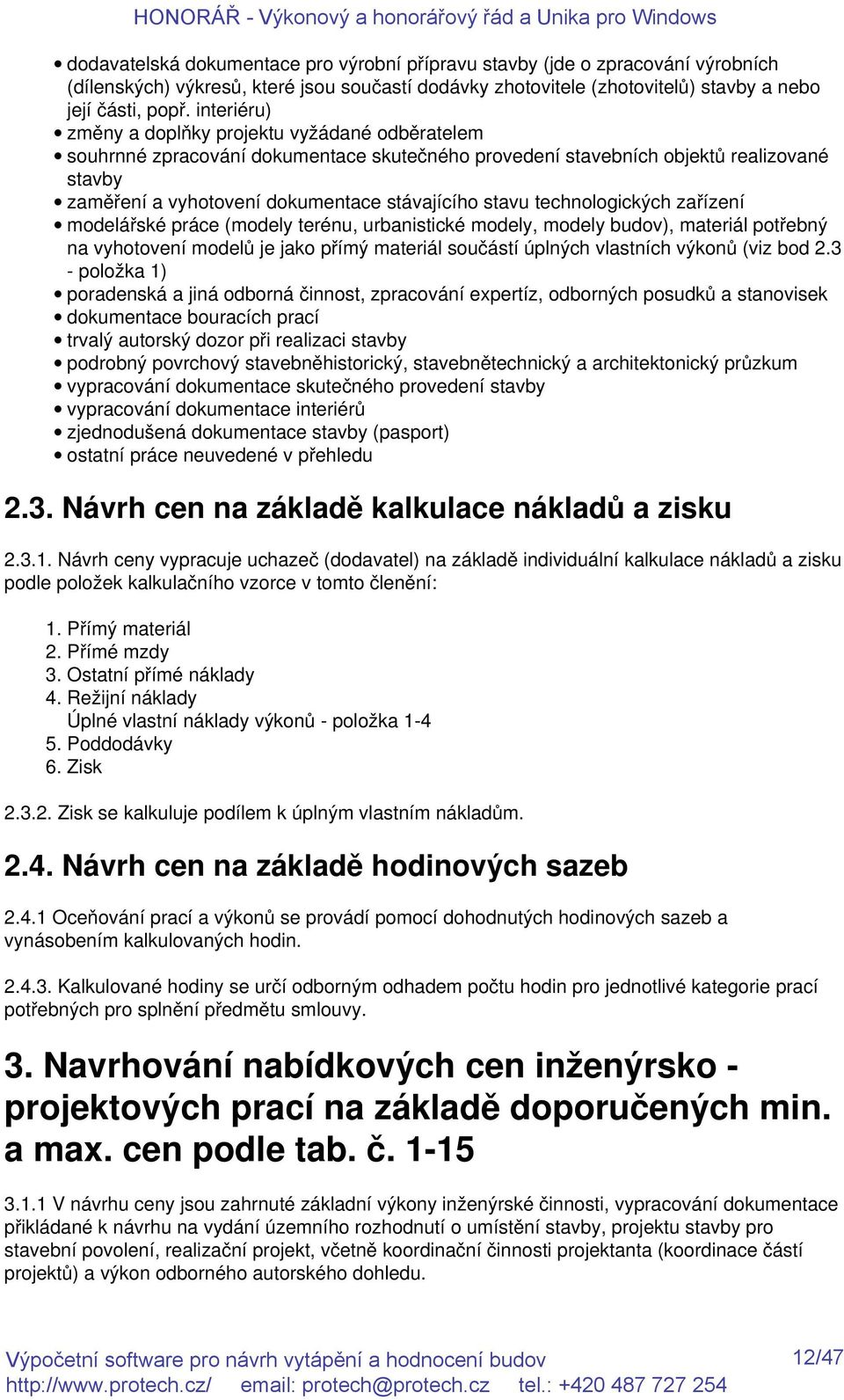 technologických zařízení modelářské práce (modely terénu, urbanistické modely, modely budov), materiál potřebný na vyhotovení modelů je jako přímý materiál součástí úplných vlastních výkonů (viz bod