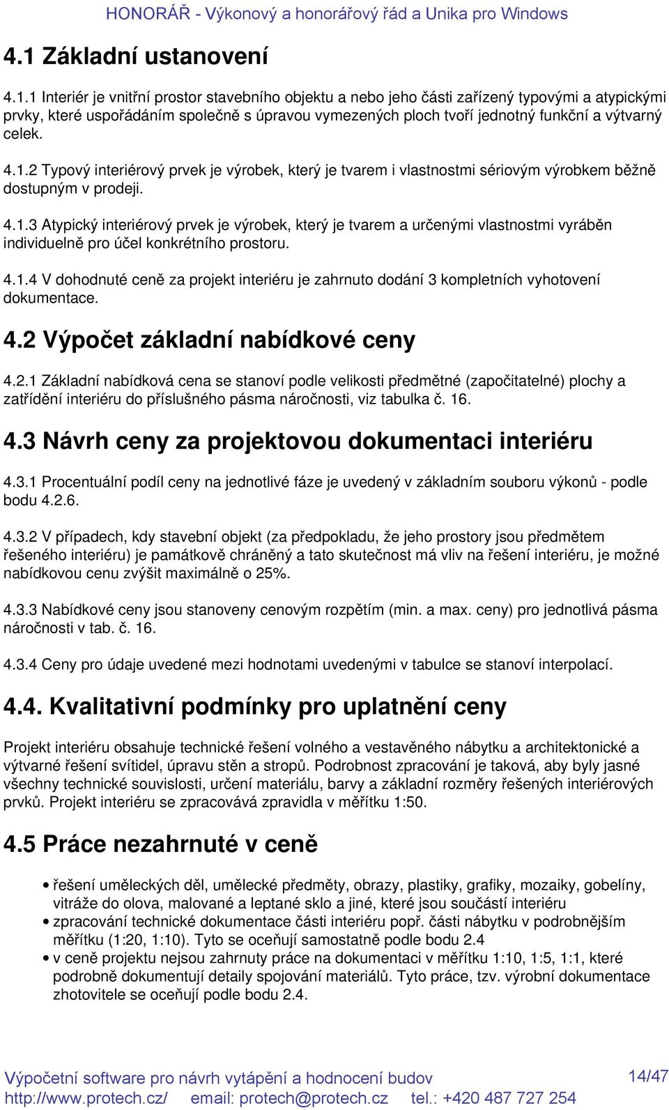 4.1.4 V dohodnuté ceně za projekt interiéru je zahrnuto dodání 3 kompletních vyhotovení dokumentace. 4.2 