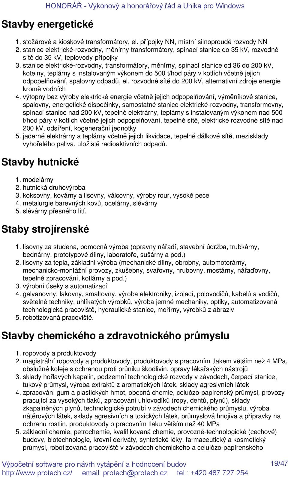 stanice elektrické-rozvodny, transformátory, měnírny, spínací stanice od 36 do 200 kv, kotelny, teplárny s instalovaným výkonem do 500 t/hod páry v kotlích včetně jejich odpopelňování, spalovny