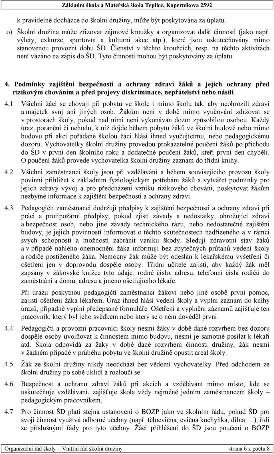 Tyto činnosti mohou být poskytovány za úplatu. 4. Podmínky zajištění bezpečnosti a ochrany zdraví žáků a jejich ochrany před rizikovým chováním a před projevy diskriminace, nepřátelství nebo násilí 4.