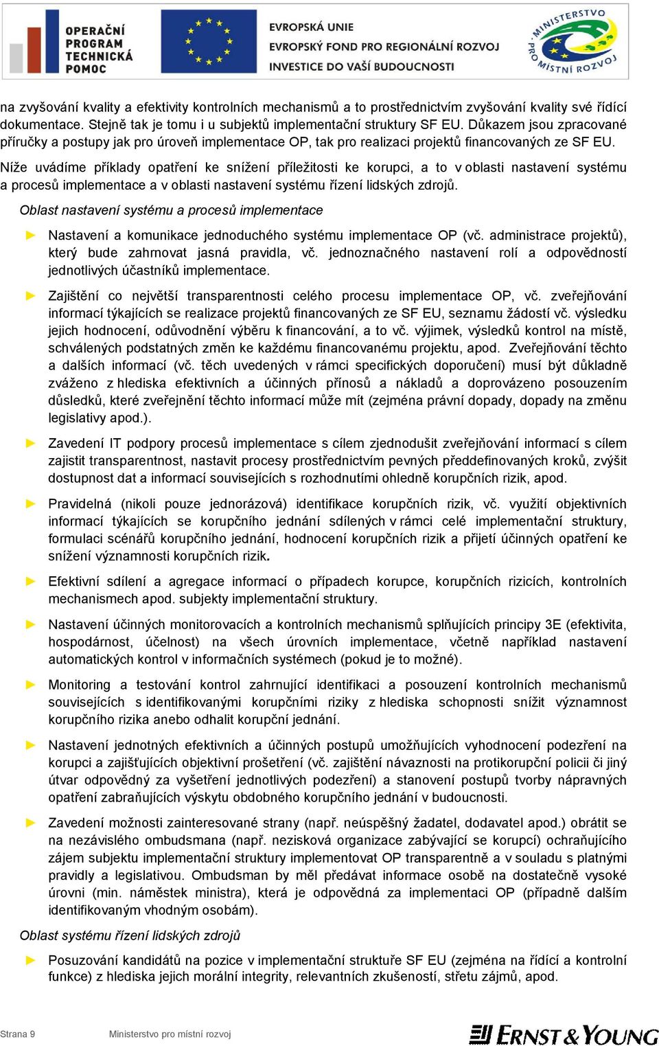 Níže uvádíme příklady opatření ke snížení příležitosti ke korupci, a to v oblasti nastavení systému a procesů implementace a v oblasti nastavení systému řízení lidských zdrojů.