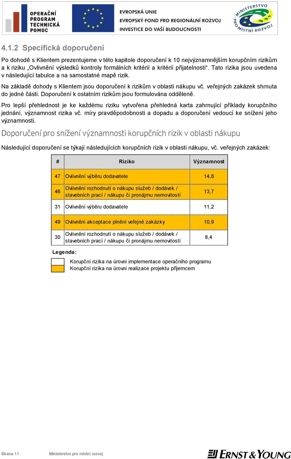 veřejných zakázek shrnuta do jedné části. Doporučení k ostatním rizikům jsou formulována odděleně.