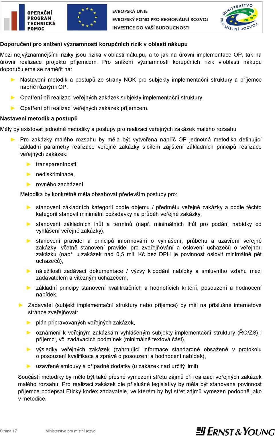 Pro snížení významnosti korupčních rizik v oblasti nákupu doporučujeme se zaměřit na: Nastavení metodik a postupů ze strany NOK pro subjekty implementační struktury a příjemce napříč různými OP.