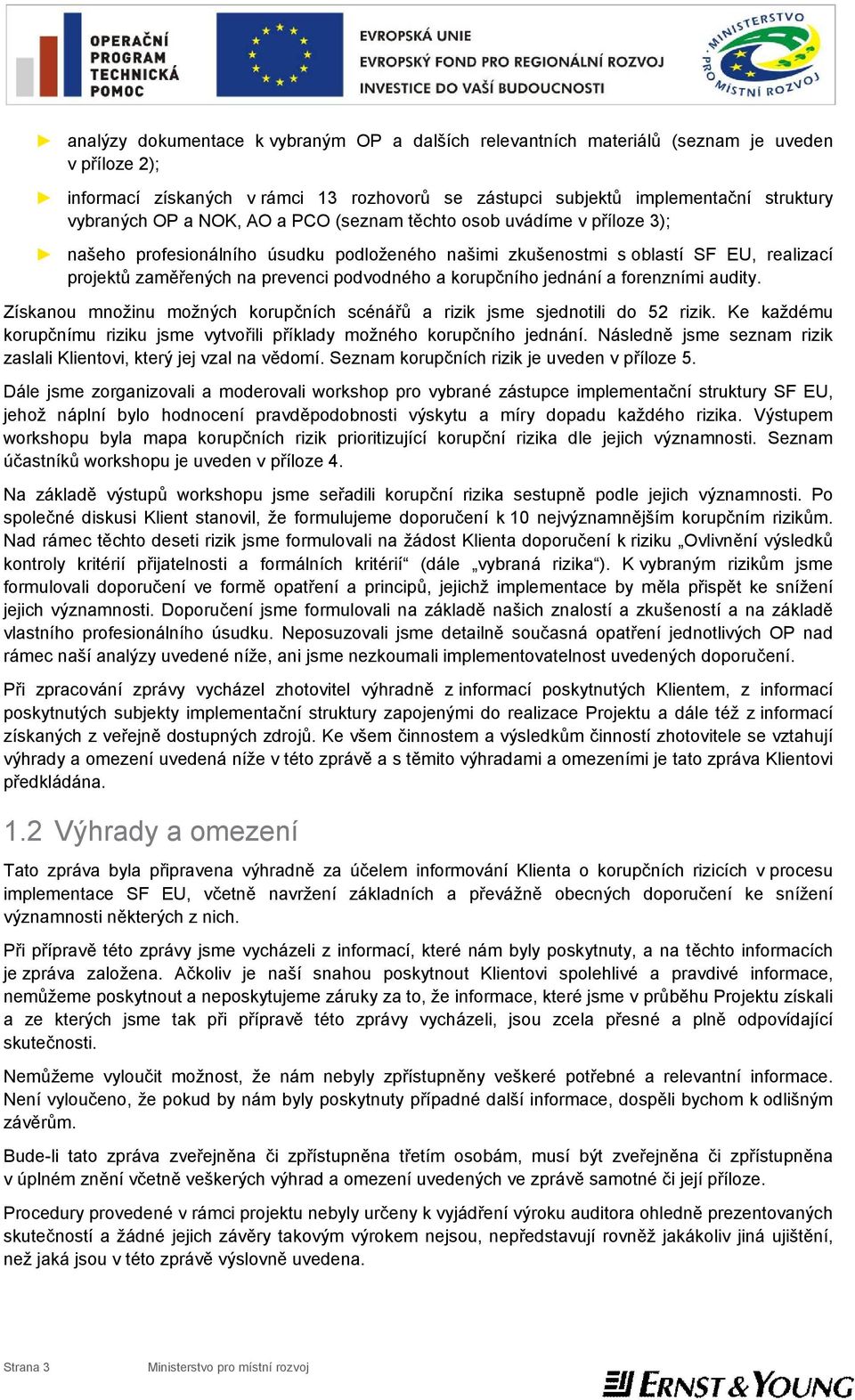 jednání a forenzními audity. Získanou množinu možných korupčních scénářů a rizik jsme sjednotili do 52 rizik. Ke každému korupčnímu riziku jsme vytvořili příklady možného korupčního jednání.