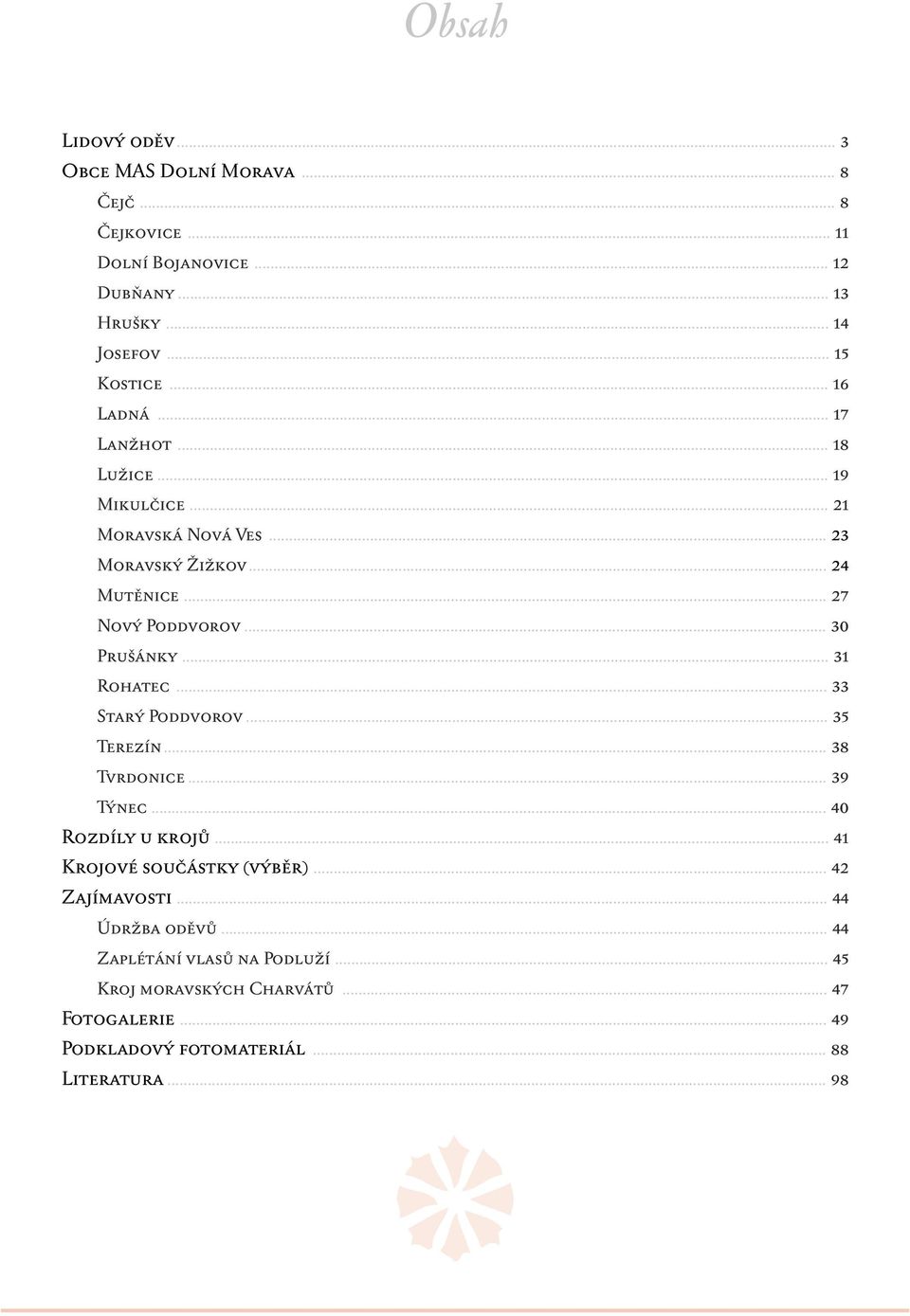 .. 31 RoHatec... 33 Starý Poddvorov... 35 Terezín... 38 Tvrdonice... 39 Týnec... 40 Rozdíly u krojů Krojové součástky (výběr) Zajímavosti Údržba oděvů.