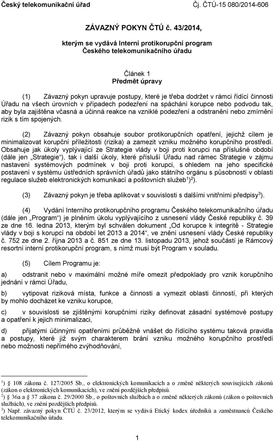 Úřadu na všech úrovních v případech podezření na spáchání korupce nebo podvodu tak, aby byla zajištěna včasná a účinná reakce na vzniklé podezření a odstranění nebo zmírnění rizik s tím spojených.