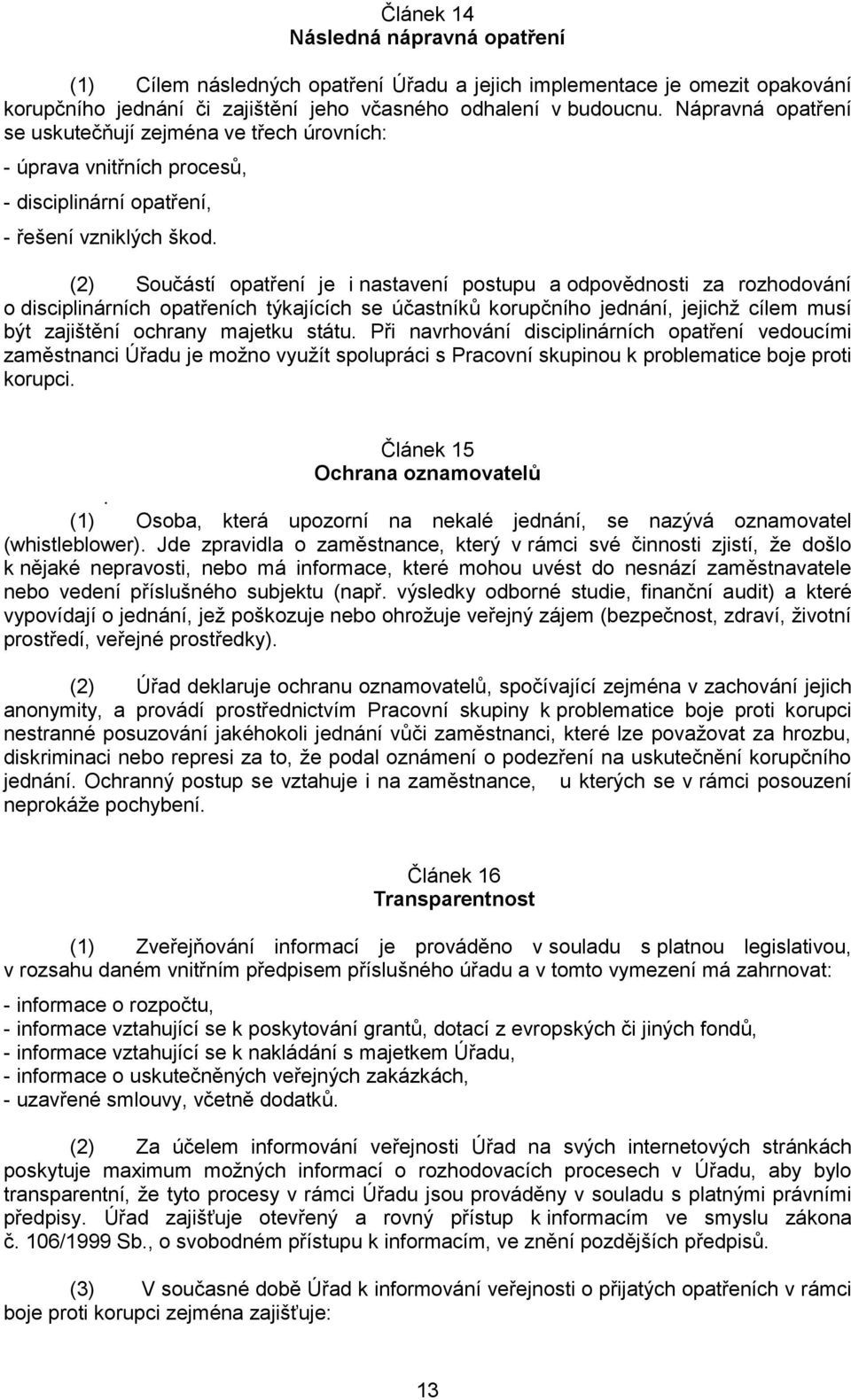 (2) Součástí opatření je i nastavení postupu a odpovědnosti za rozhodování o disciplinárních opatřeních týkajících se účastníků korupčního jednání, jejichž cílem musí být zajištění ochrany majetku