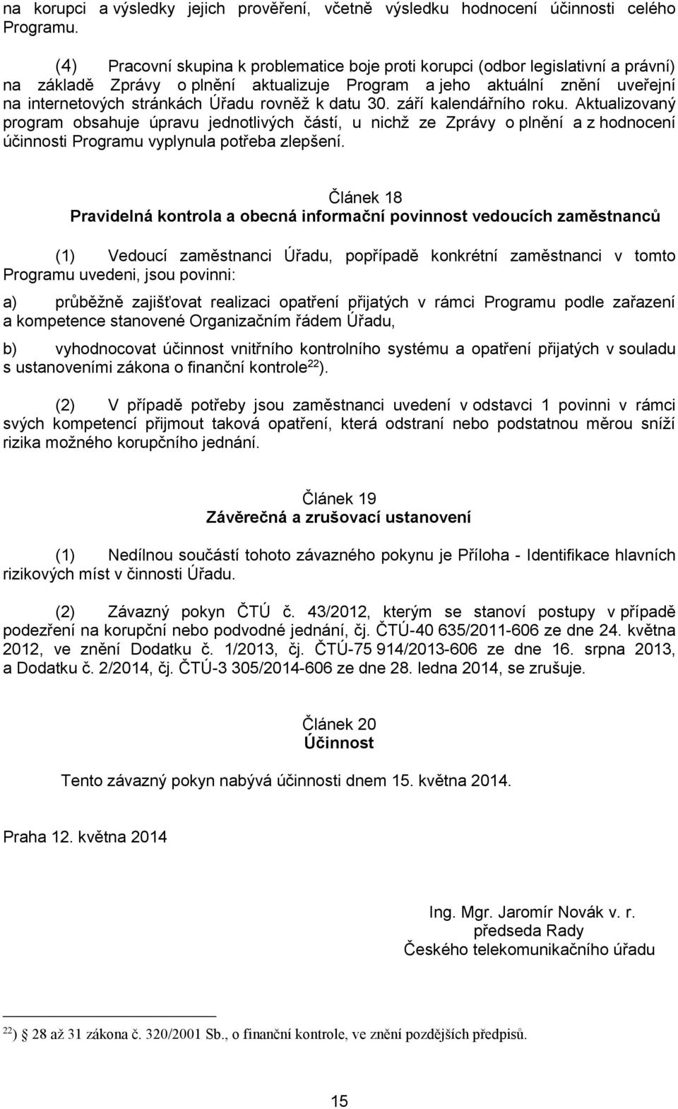 rovněž k datu 30. září kalendářního roku. Aktualizovaný program obsahuje úpravu jednotlivých částí, u nichž ze Zprávy o plnění a z hodnocení účinnosti Programu vyplynula potřeba zlepšení.