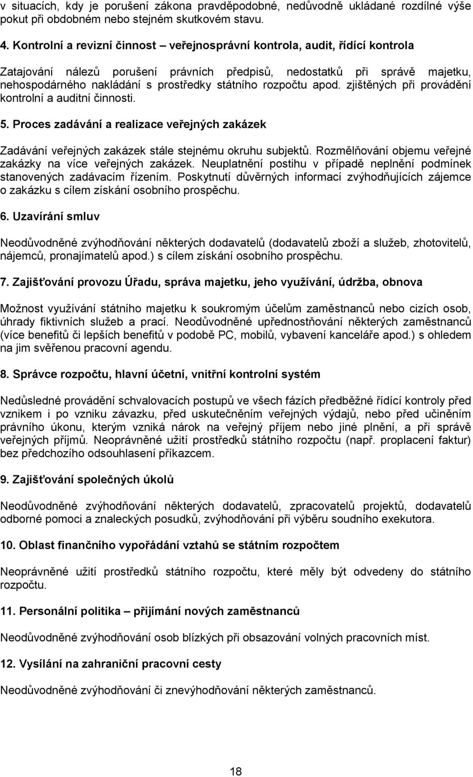 rozpočtu apod. zjištěných při provádění kontrolní a auditní činnosti. 5. Proces zadávání a realizace veřejných zakázek Zadávání veřejných zakázek stále stejnému okruhu subjektů.