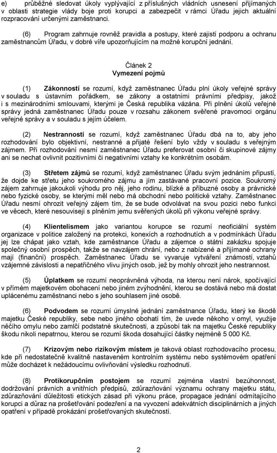 Článek 2 Vymezení pojmů (1) Zákonností se rozumí, když zaměstnanec Úřadu plní úkoly veřejné správy v souladu s ústavním pořádkem, se zákony a ostatními právními předpisy, jakož i s mezinárodními