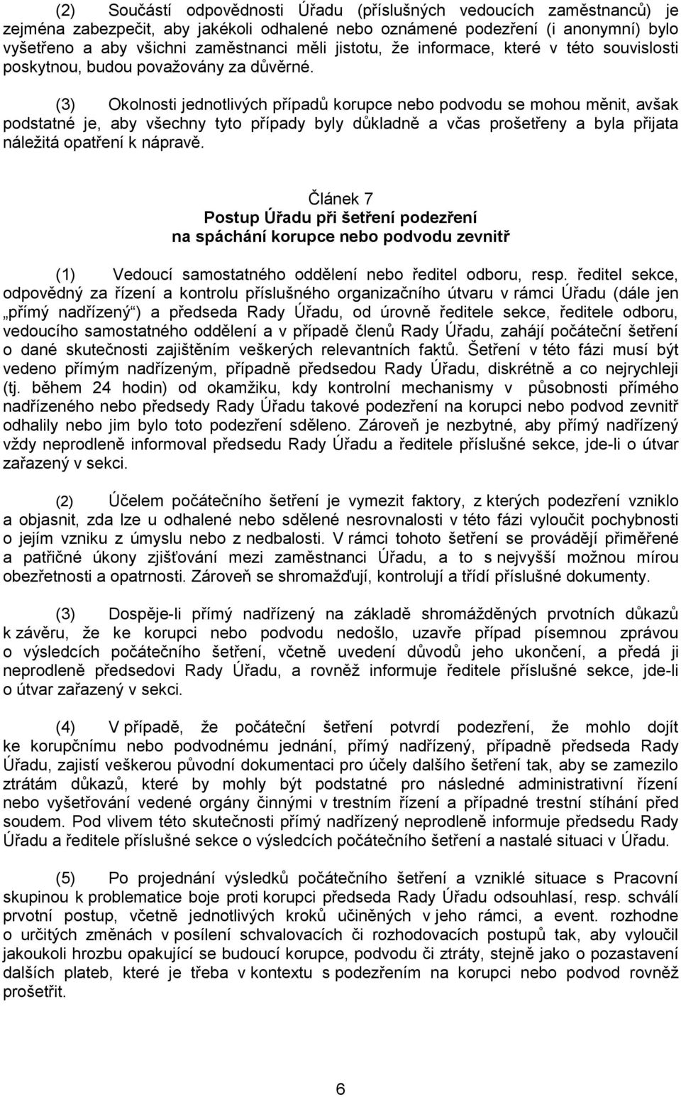 (3) Okolnosti jednotlivých případů korupce nebo podvodu se mohou měnit, avšak podstatné je, aby všechny tyto případy byly důkladně a včas prošetřeny a byla přijata náležitá opatření k nápravě.