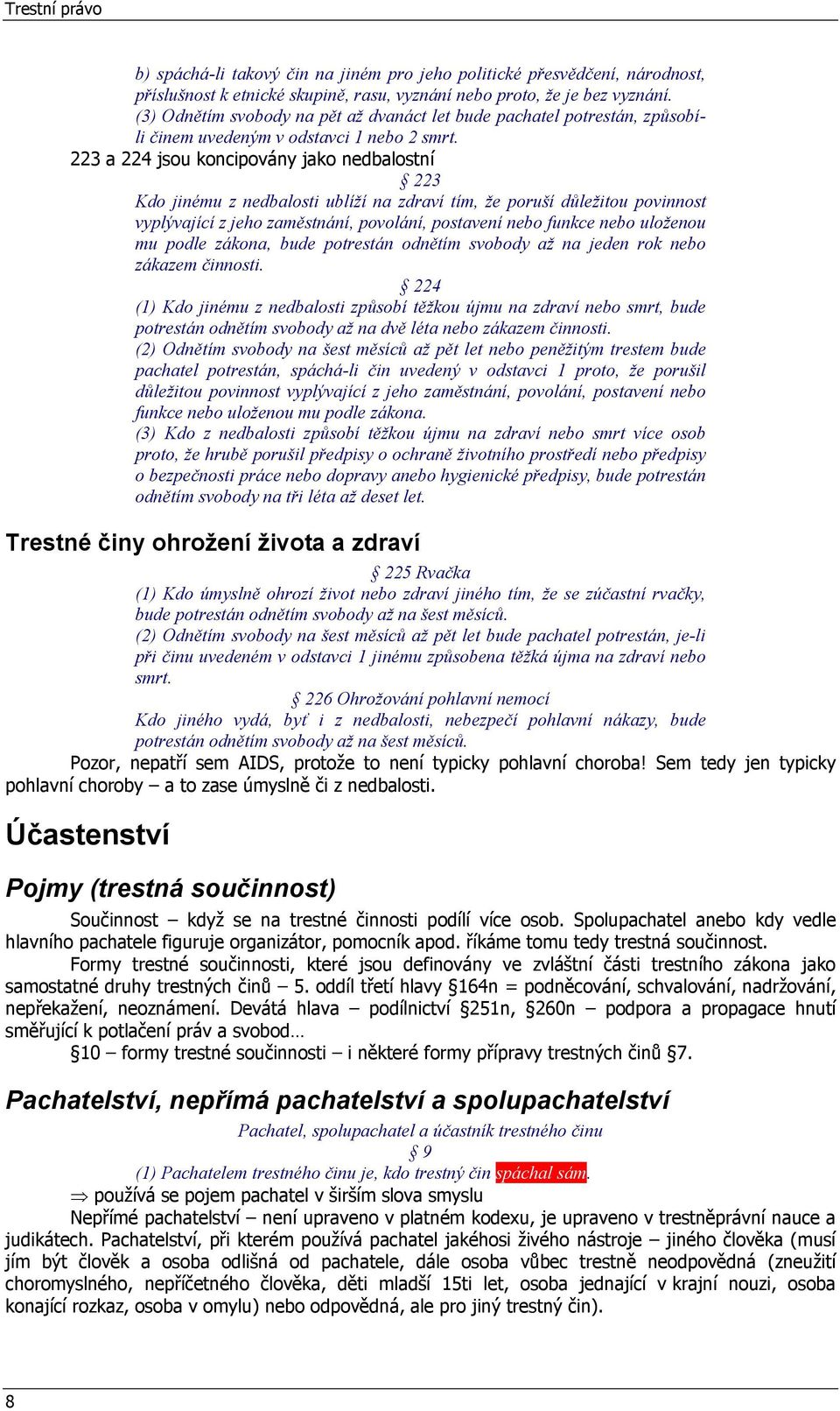 223 a 224 jsou koncipovány jako nedbalostní 223 Kdo jinému z nedbalosti ublíží na zdraví tím, že poruší důležitou povinnost vyplývající z jeho zaměstnání, povolání, postavení nebo funkce nebo