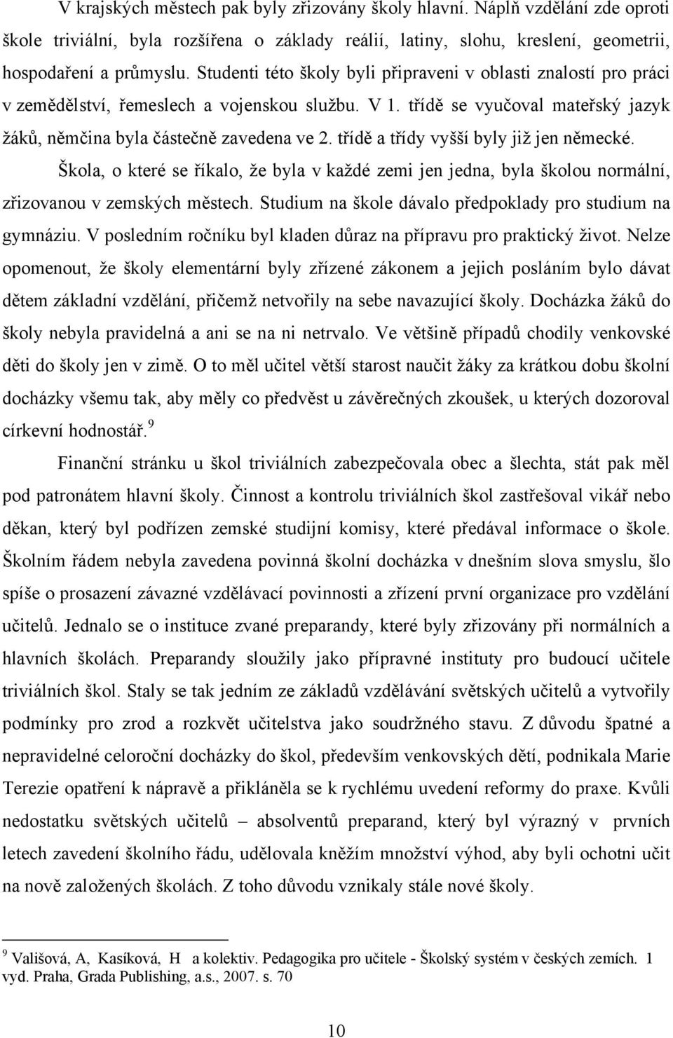 třídě a třídy vyšší byly jiţ jen německé. Škola, o které se říkalo, ţe byla v kaţdé zemi jen jedna, byla školou normální, zřizovanou v zemských městech.