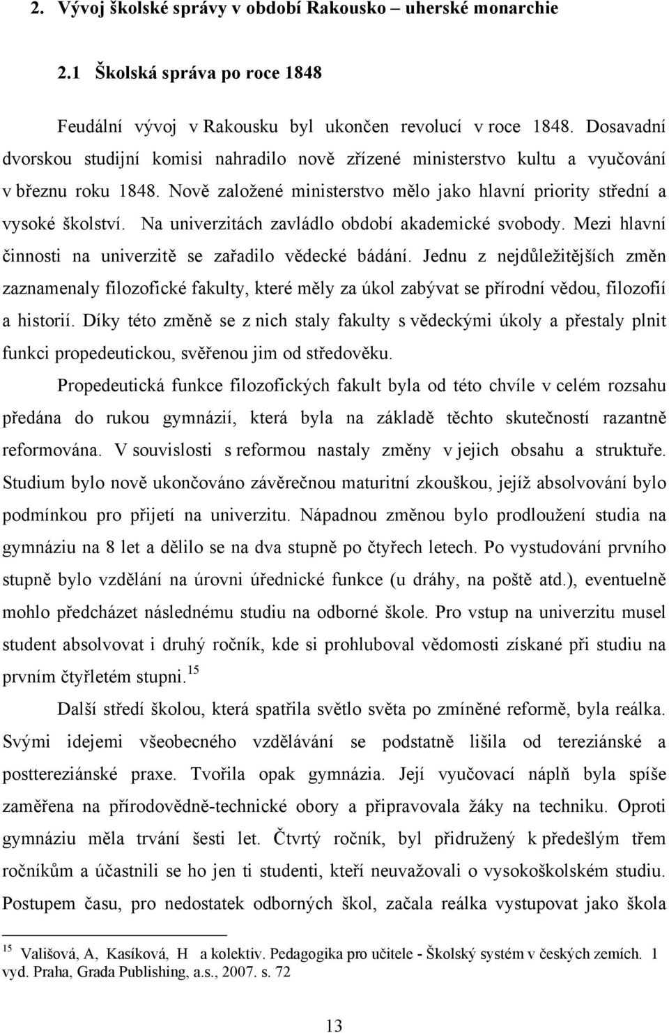 Na univerzitách zavládlo období akademické svobody. Mezi hlavní činnosti na univerzitě se zařadilo vědecké bádání.