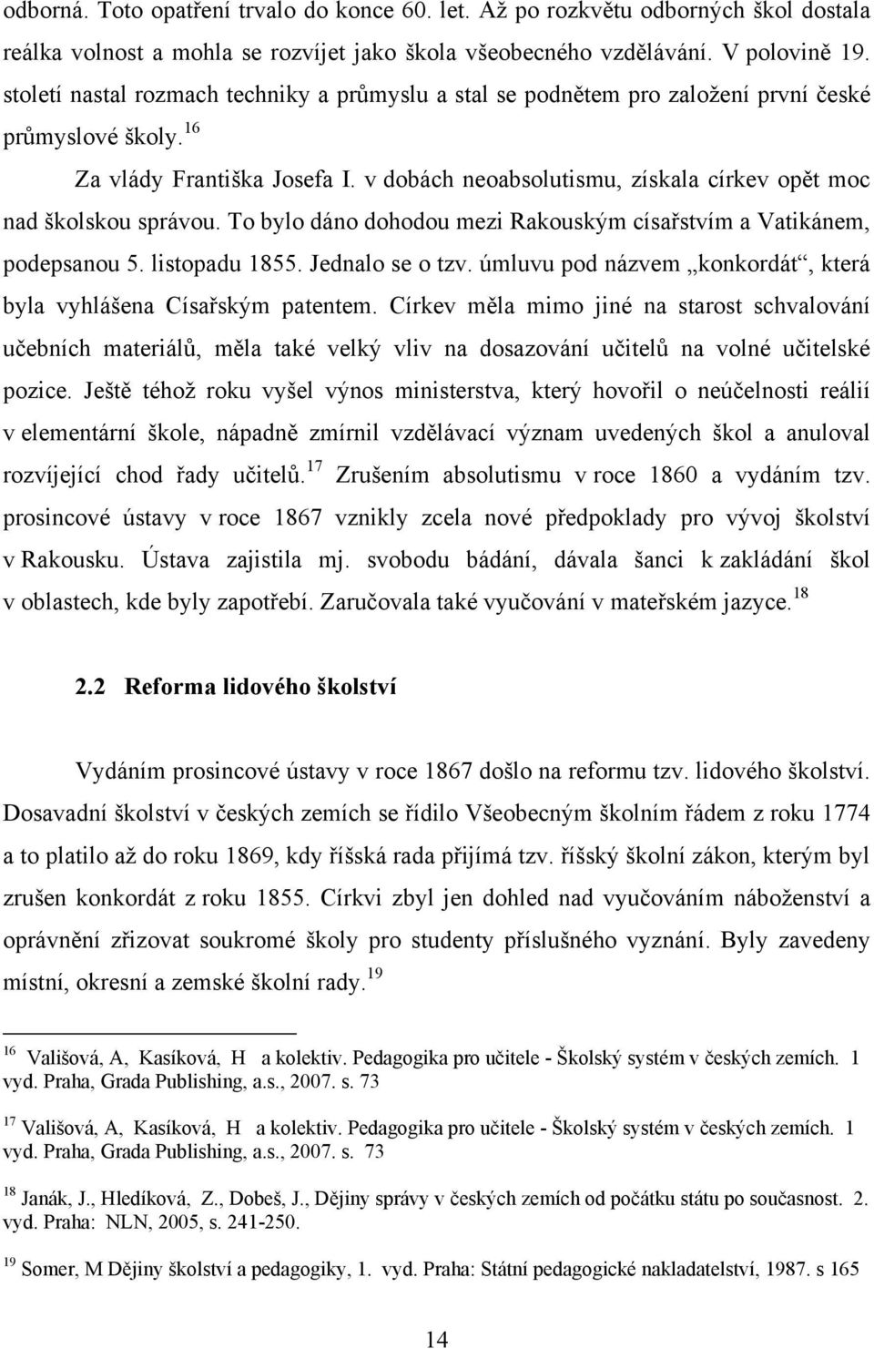 v dobách neoabsolutismu, získala církev opět moc nad školskou správou. To bylo dáno dohodou mezi Rakouským císařstvím a Vatikánem, podepsanou 5. listopadu 1855. Jednalo se o tzv.