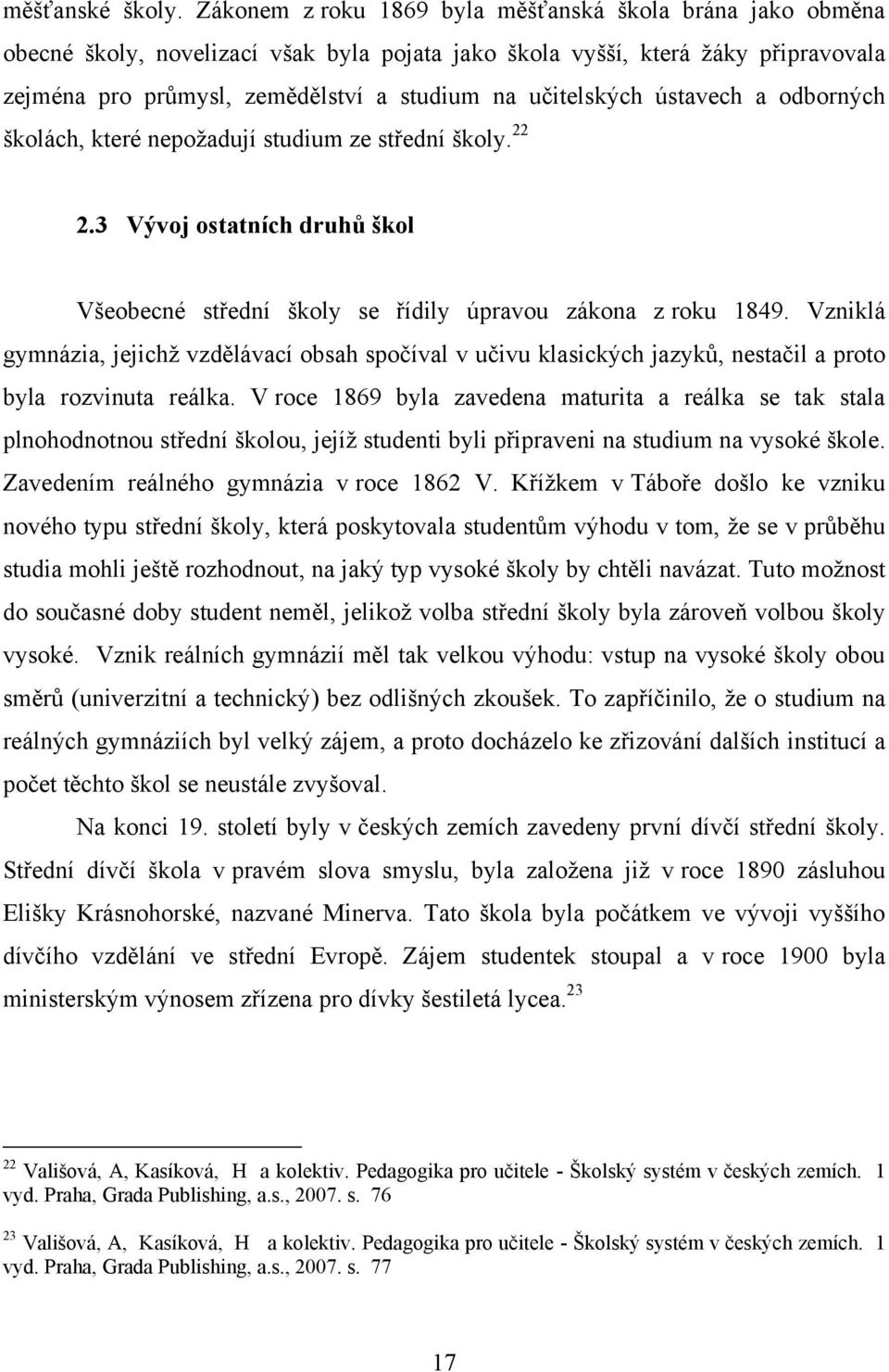 učitelských ústavech a odborných školách, které nepoţadují studium ze střední školy. 22 2.3 Vývoj ostatních druhů škol Všeobecné střední školy se řídily úpravou zákona z roku 1849.