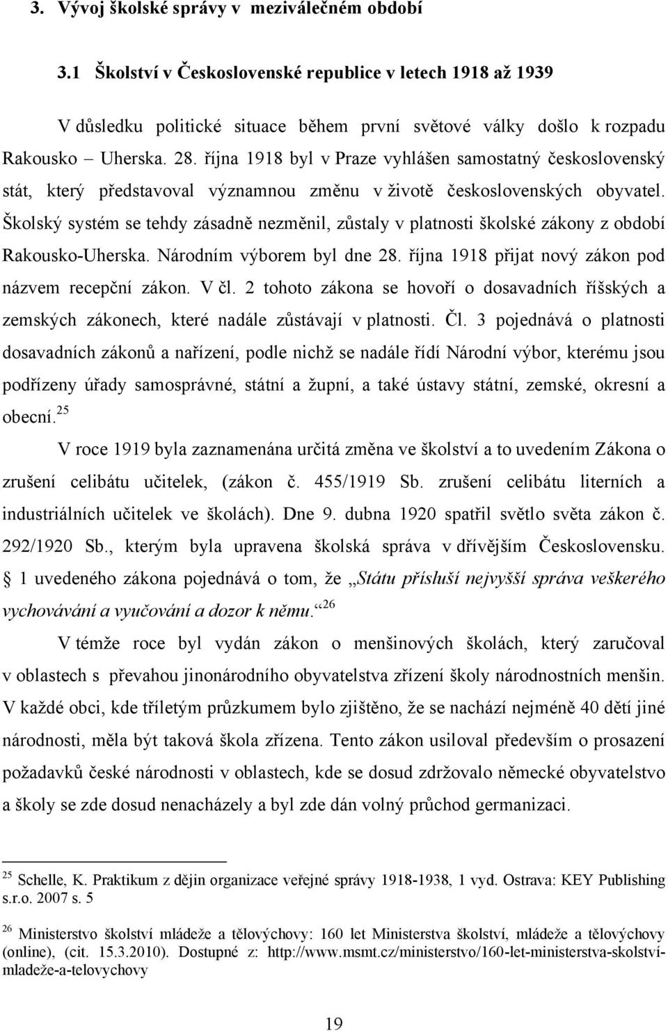 října 1918 byl v Praze vyhlášen samostatný československý stát, který představoval významnou změnu v ţivotě československých obyvatel.