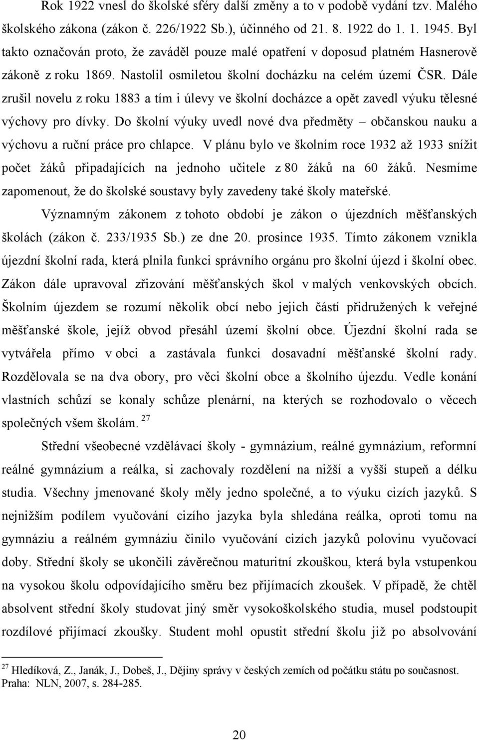 Dále zrušil novelu z roku 1883 a tím i úlevy ve školní docházce a opět zavedl výuku tělesné výchovy pro dívky.