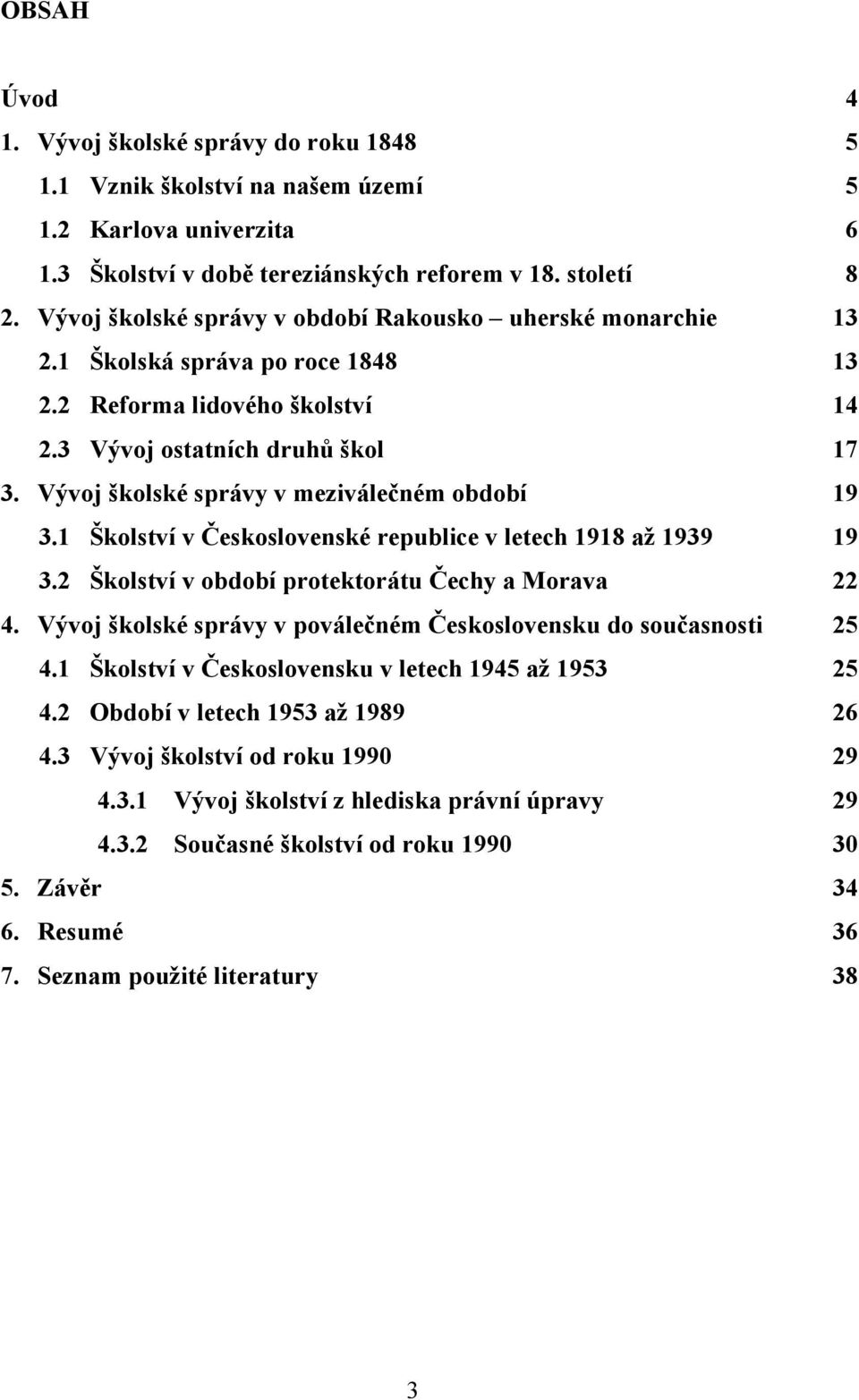 Vývoj školské správy v meziválečném období 19 3.1 Školství v Československé republice v letech 1918 až 1939 19 3.2 Školství v období protektorátu Čechy a Morava 22 4.