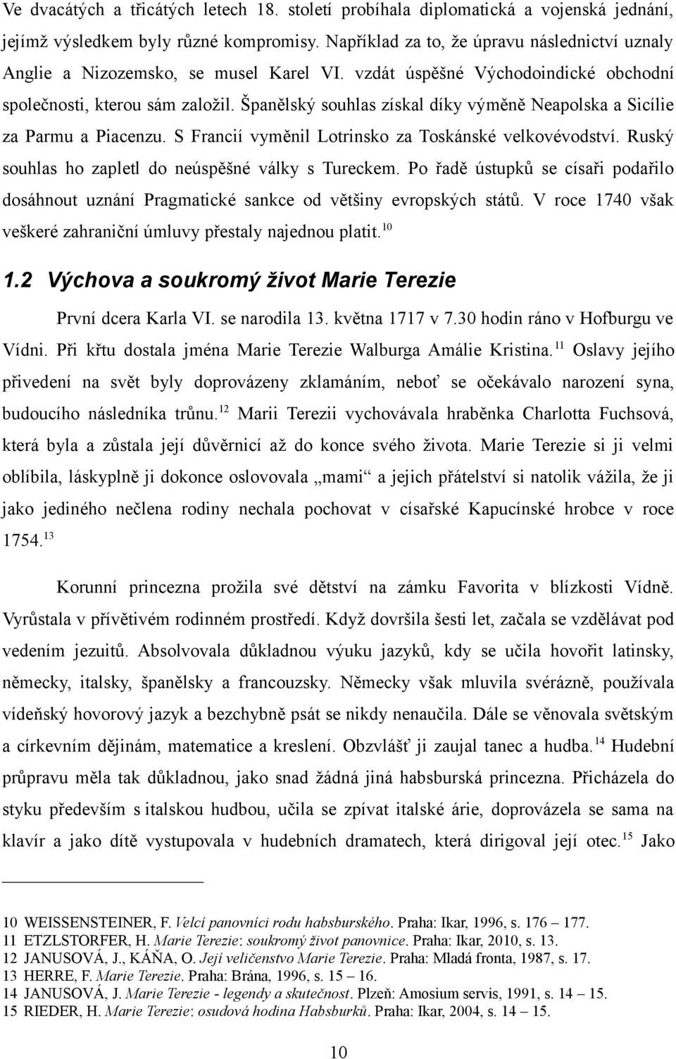 Španělský souhlas získal díky výměně Neapolska a Sicílie za Parmu a Piacenzu. S Francií vyměnil Lotrinsko za Toskánské velkovévodství. Ruský souhlas ho zapletl do neúspěšné války s Tureckem.