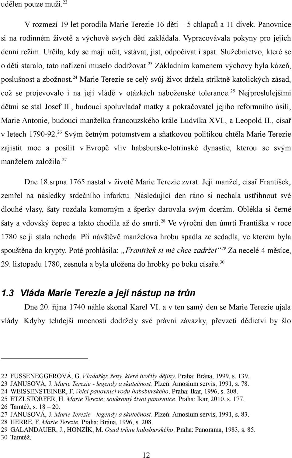 24 Marie Terezie se celý svůj život držela striktně katolických zásad, což se projevovalo i na její vládě v otázkách náboženské tolerance. 25 Nejproslulejšími dětmi se stal Josef II.