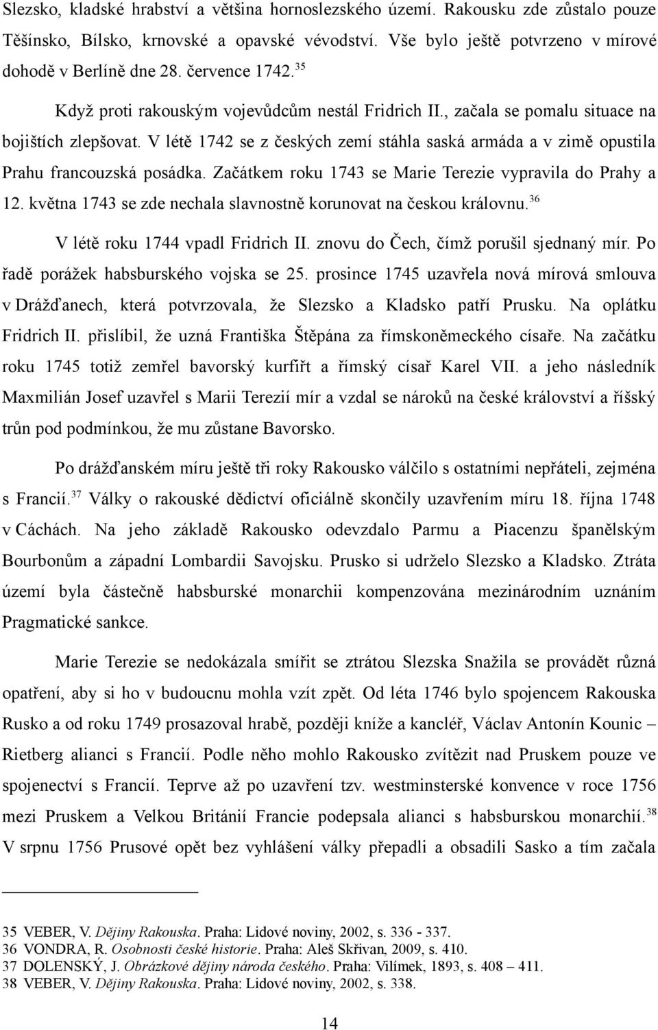 V létě 1742 se z českých zemí stáhla saská armáda a v zimě opustila Prahu francouzská posádka. Začátkem roku 1743 se Marie Terezie vypravila do Prahy a 12.